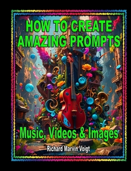 Paperback How to Create Amazing Prompts: For Music, Videos & Images Book