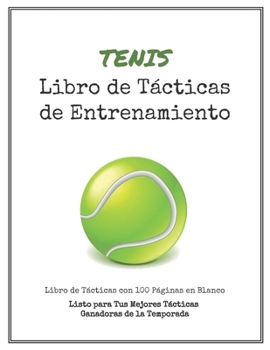 Paperback Libro de T?cticas de Entrenamiento de Tenis: 100 Plantillas en Blanco para tus T?cticas Ganadoras, Ejercicios y Entrenamientos en un s?lo Cuaderno de [Spanish] Book
