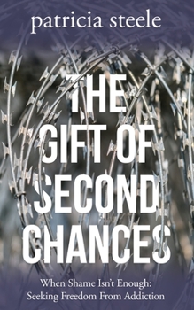Paperback The Gift of Second Chances: When Shame Isn't Enough: Seeking Freedom From Addiction Book