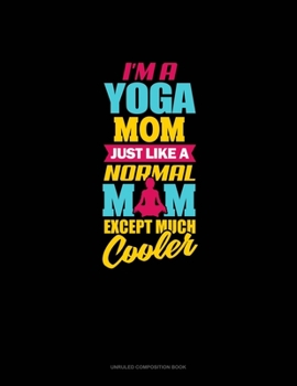 Paperback I'm A Yoga Mom Just Like A Normal Mom Except Much Cooler: Unruled Composition Book