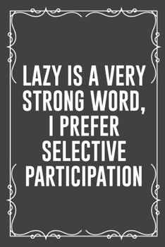 Paperback Lazy Is a Very Strong Word, I Prefer Selective Participation: Funny Blank Lined Ofiice Journals For Friend or Coworkers Book