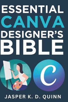 Paperback Essential Canva Designer's Bible: A Complete A-Z Guide for Beginners and Professionals Book