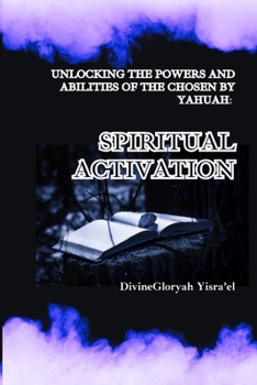 Paperback Unlocking The Powers And Abilities Of The Chosen By Yahuah: Spiritual activation Book