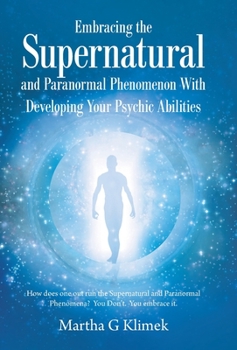 Hardcover Embracing the Supernatural and Paranormal Phenomenon with Developing Your Psychic Abilities: How Does One out Run the Supernatural and Paranormal Phen Book
