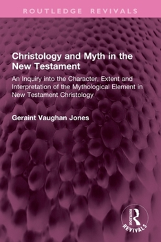 Christology and Myth in the New Testament: An Inquiry Into the Character, Extent and Interpretation of the Mythological Element in New Testament Chris