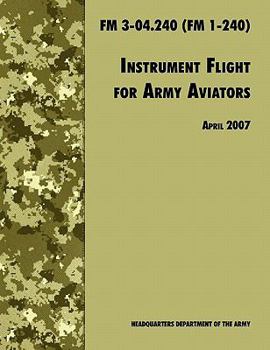 Paperback Instrument Flight for Army Aviators: The Official U.S. Army Field Manual FM 3-04.240 (FM 1-240), April 2007 revision Book