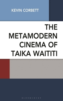 The Metamodern Cinema of Taika Waititi (Studies in Metamodernism: Theory and Criticism across the Disciplines)