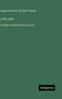 Hardcover Le fin mot: Comédie-vaudeville en un acte [French] Book