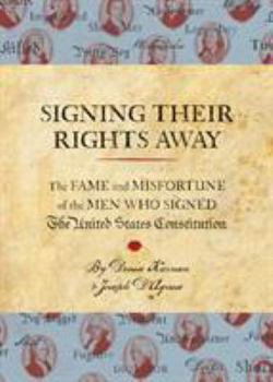 Hardcover Signing Their Rights Away: The Fame and Misfortune of the Men Who Signed the United States Constitution Book