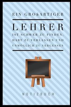 Paperback Ein Grossartiger Lehrer Ist Schwer Zu Finden, Hart Zu Verlassen Und Unmöglich Zu Vergessen Notizbuch: A5 Notizbuch liniert als Geschenk für Lehrer - A [German] Book