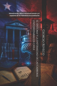 El síntoma y la enfermedad de las carreras universitarias en Chile: Sobreduración, déficit estructural escolar y el espejismo de los indicadores de acreditación (Spanish Edition)