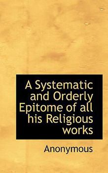 Paperback A Systematic and Orderly Epitome of All His Religious Works Book
