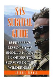 Paperback SAS Survival Guide: 15 Prepper's Lessons You Should Know In Order To Survive In The Wilderness Book