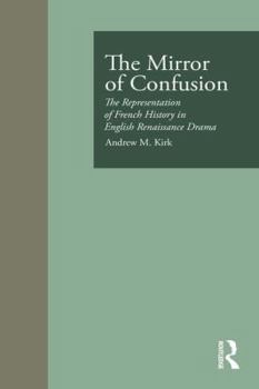 The Mirror of Confusion: The Representation of French History in English Renaissance Drama (Garland Reference Library of the Humanities)