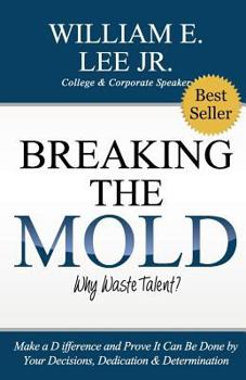 Paperback Breaking the Mold: Make a Difference and Prove It Can Be Done by Your Decisions, Dedication & Determination Book