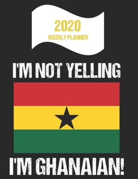 Paperback 2020 Weekly Planner I'm Not Yelling I'm Ghanaian: Funny Ghana Flag Quote Dated Calendar With To-Do List Book