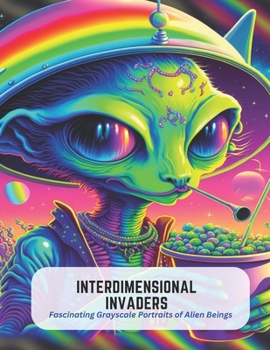 Paperback Interdimensional Invaders: Fascinating Grayscale Portraits of Alien Beings Book