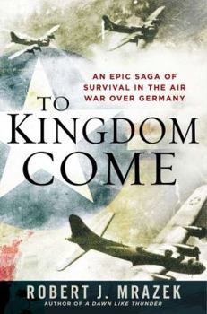 Hardcover To Kingdom Come: An Epic Saga of Survival in the Air War Over Germany Book