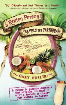 Paperback A Rotten Person Travels the Caribbean: A Grump in Paradise Discovers That Anyplace It's Legal to Carry a Machete Is Comedy Just Waiting to Book