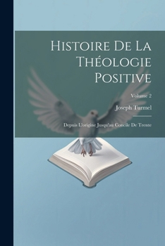 Paperback Histoire de la théologie positive: Depuis l'origine jusqu'au Concile de Trente; Volume 2 [French] Book