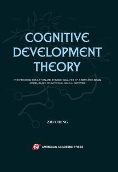 Cognitive Development Theory : The Program Simulation and Dynamic Analysis of a Simplified Brain Model Based on Artificial Neural Network
