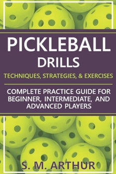 Paperback Pickleball Drills: The Complete Training Guide for Techniques, Strategies, and Exercises for Beginner, Intermediate, and Advanced Players Book