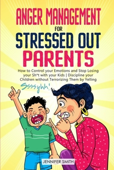 Paperback Anger Management for Stressed Out Parents: Control your Emotions and Stop Losing your Sh*t with your Kids Discipline your Children without Terrorizing Book