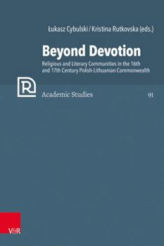 Hardcover Beyond Devotion: Religious and Literary Communities in the 16th and 17th Century Polish-Lithuanian Commonwealth. Texts and Contexts Book