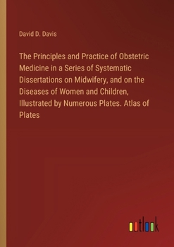 The Principles and Practice of Obstetric Medicine in a Series of Systematic Dissertations on Midwifery, and on the Diseases of Women and Children, Illustrated by Numerous Plates. Atlas of Plates