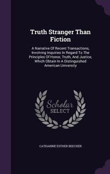 Hardcover Truth Stranger Than Fiction: A Narrative Of Recent Transactions, Involving Inquiries In Regard To The Principles Of Honor, Truth, And Justice, Whic Book