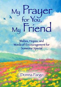 Hardcover My Prayer for You, My Friend: Wishes, Hopes, and Words of Encouragement for Someone Special Book