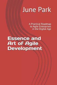 Paperback Essence and Art of Agile Development: A Practical Roadmap to Agile Enterprises in the Digital Age Book