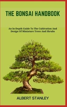 Paperback The Bonsai Handbook: An In-Depth Guide To The Cultivation And Design Of Miniature Trees And Shrubs Book