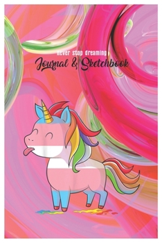 Never Stop Dreaming Journal & Sketchbook: Unicorn Is Real Dream Come True Cute Unicorn Blank Ruled Line and Unline Journal and SketchBook for Girls ... 6in x 9in x 120 Pages Magical Unicorn Kawaii