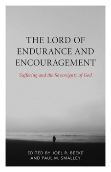 The Lord of Endurance and Encouragement: Suffering and the Sovereignty of God (Puritan Reformed Conference Series)
