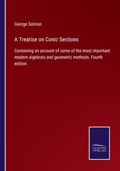 Paperback A Treatise on Conic Sections: Containing an account of some of the most important modern algebraic and geometric methods. Fourth edition Book