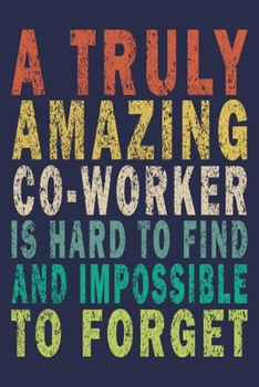 A Truly Amazing Co-Worker Is Hard To Find And Impossible To Forget: Funny Vintage Coworker Gifts Journal