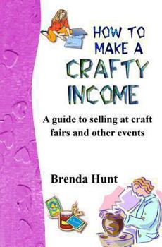 Paperback How to Make a Crafty Income: A Guide to Selling at Craft Fairs and Other Events Book