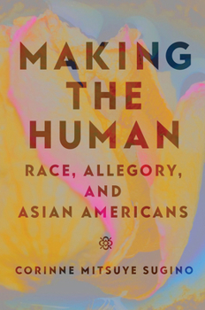 Paperback Making the Human: Race, Allegory, and Asian Americans Book