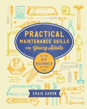 Paperback Practical Maintenance Skills for Young Adults: Or the DIY Beginner in your Life Book