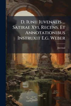 Paperback D. Iunii Iuvenalis ... Satirae Xvi, Recens. Et Annotationibus Instruxit E.g. Weber Book