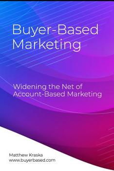 Paperback Buyer-Based Marketing: Widening the Net of Account-Based Marketing Book