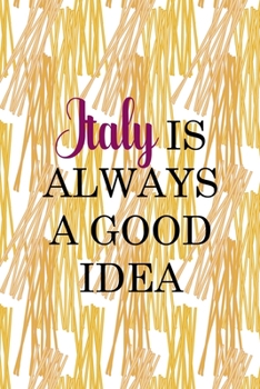 Italy Is Always A Good Idea: All Purpose 6x9 Blank Lined Notebook Journal Way Better Than A Card Trendy Unique Gift Pasta Italy