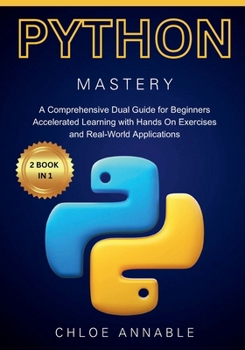 Paperback Python Mastery: 2 BOOK IN 1: A Comprehensive Dual Guide for Beginners - Accelerated Learning with Hands-On Exercises and Real-World Applications Book