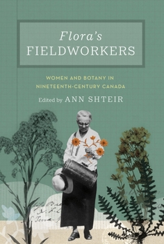 Hardcover Flora's Fieldworkers: Women and Botany in Nineteenth-Century Canada Book