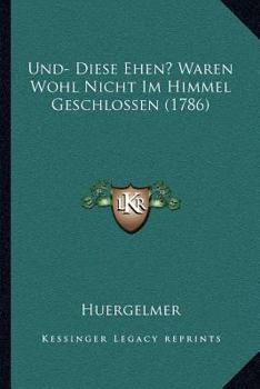 Paperback Und- Diese Ehen? Waren Wohl Nicht Im Himmel Geschlossen (1786) [German] Book