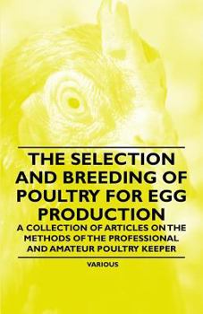 The Selection and Breeding of Poultry for Egg Production - A Collection of Articles on the Methods of the Professional and Amateur Poultry Keeper