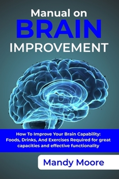 Paperback Manual on Brain Enhancement: How to improve your brain capability: foods, drinks, and exercise required for great capacities and effective function Book