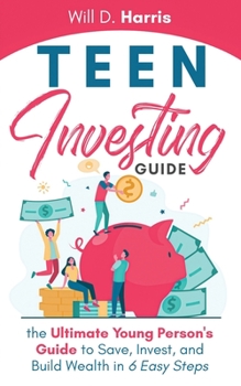 Paperback Teen Investing Guide: The Ultimate Young Person's Guide to Save, Invest, and Build Wealth In 6 Easy Steps Book