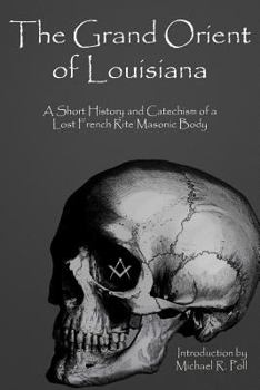 Paperback The Grand Orient Of Louisiana: A Short History And Catechism Of A Lost French Rite Masonic Body Book